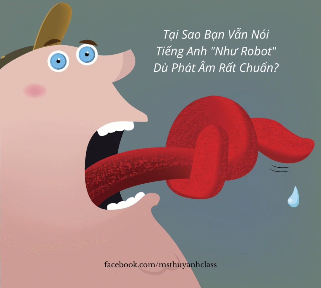 Phát Âm Tiếng Anh: Tại Sao Bạn Đọc Chuẩn Nhưng Nói Vẫn "Như Robot"?